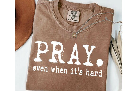 Pray Even When It s Hard Svg: Christian Graphics for T-Shirt Designs That Connect