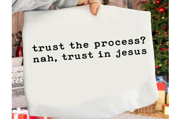Trust the Process Nah, Trust in Jesus – Faith-Focused Graphics for T-Shirt Designs